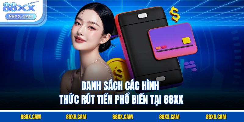 Danh sách các hình thức rút tiền phổ biến tại 88xx Danh sách các hình thức rút tiền phổ biến tại 88xx